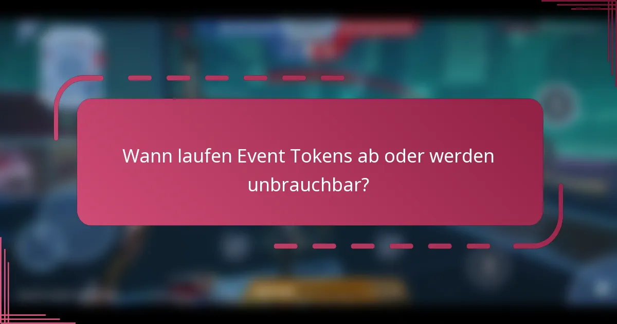 Wann laufen Event Tokens ab oder werden unbrauchbar?