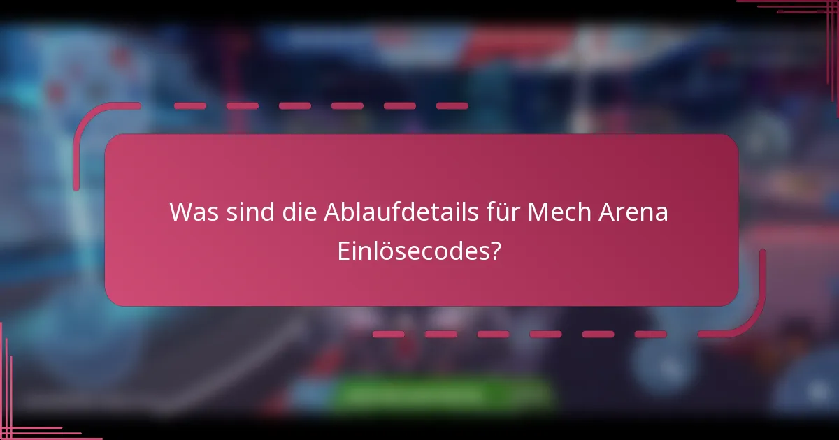 Was sind die Ablaufdetails für Mech Arena Einlösecodes?