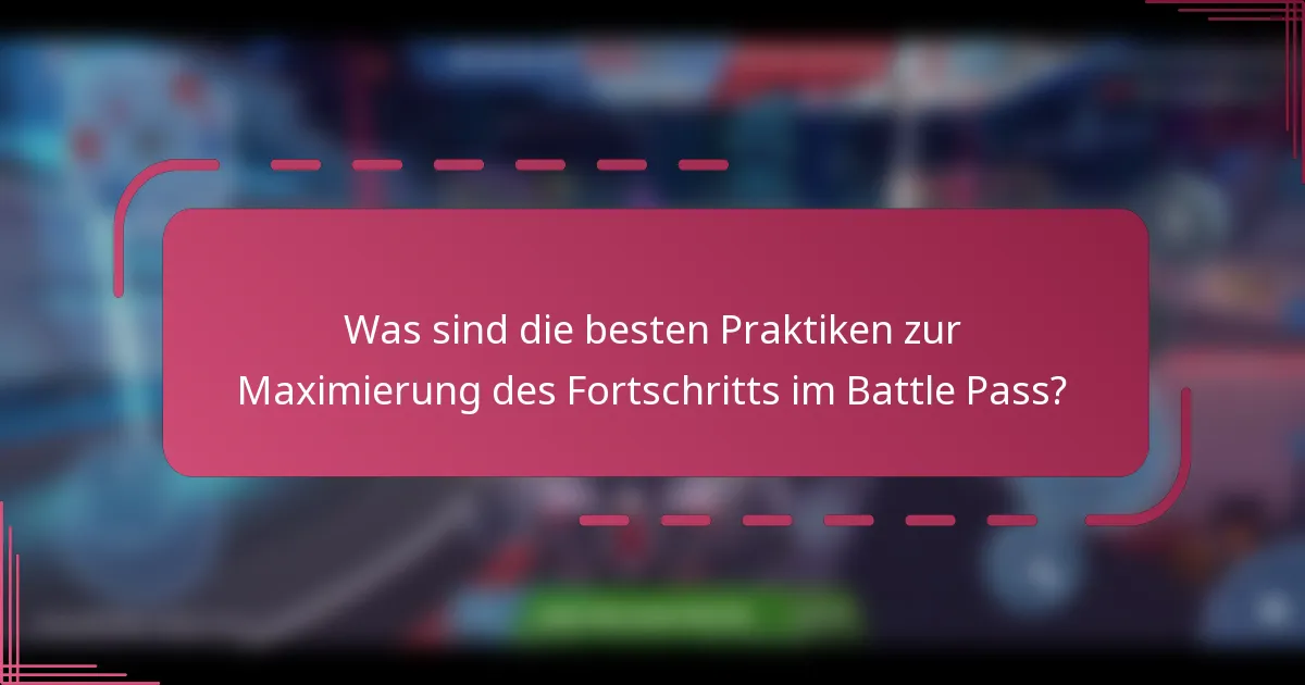 Was sind die besten Praktiken zur Maximierung des Fortschritts im Battle Pass?
