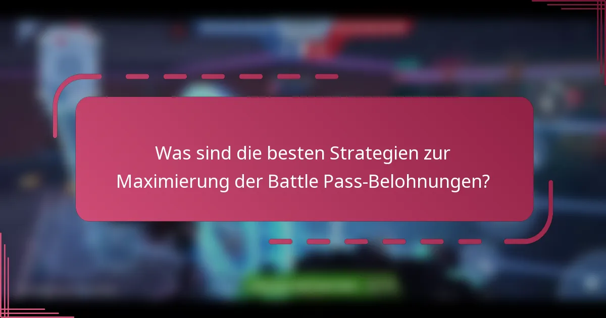 Was sind die besten Strategien zur Maximierung der Battle Pass-Belohnungen?