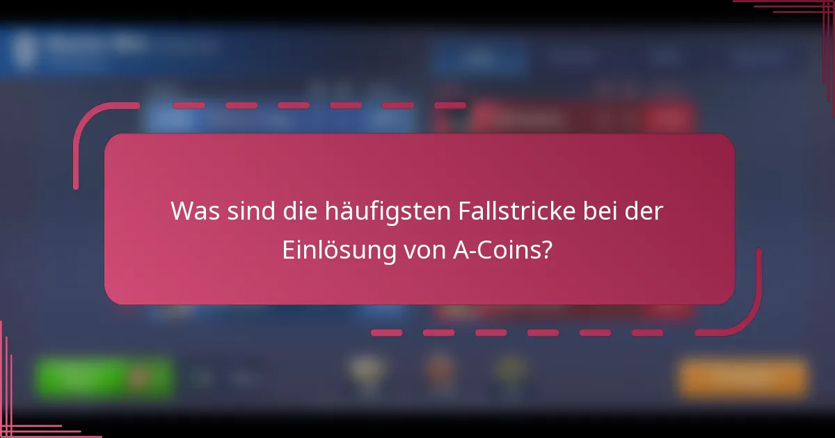 Was sind die häufigsten Fallstricke bei der Einlösung von A-Coins?