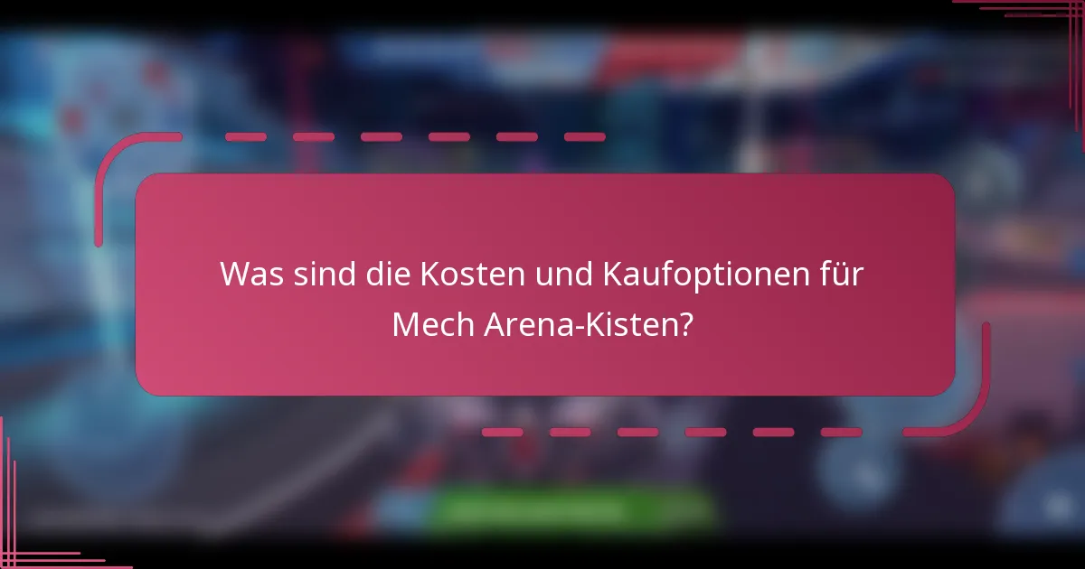 Was sind die Kosten und Kaufoptionen für Mech Arena-Kisten?