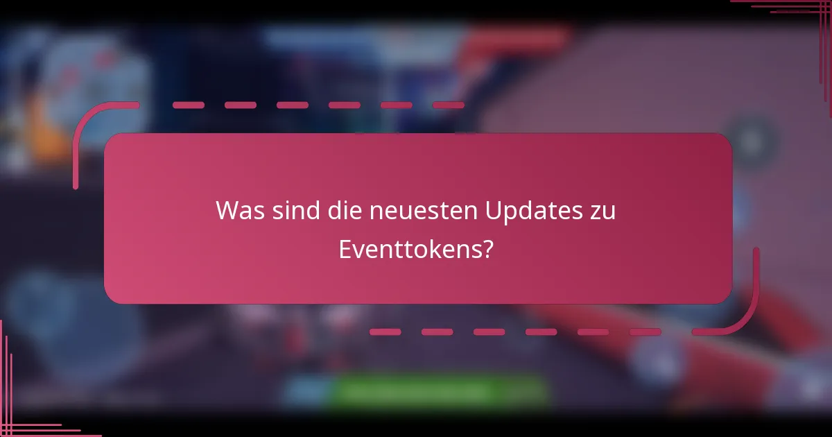 Was sind die neuesten Updates zu Eventtokens?