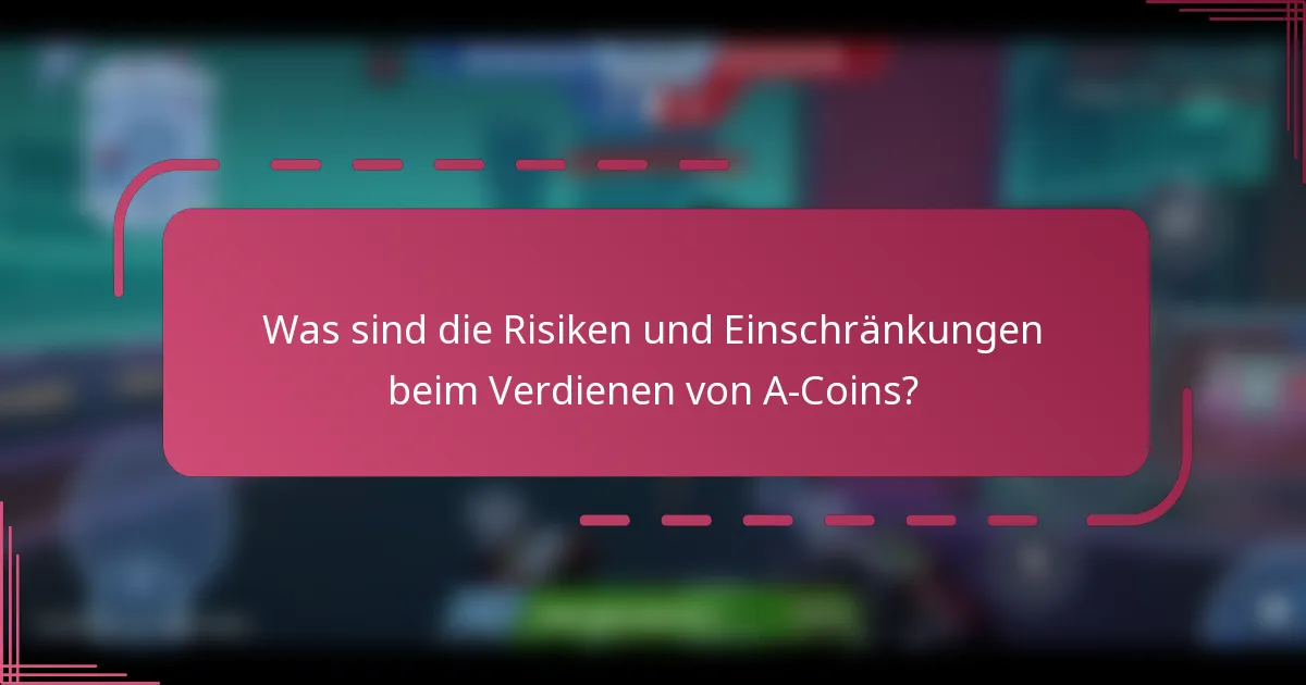 Was sind die Risiken und Einschränkungen beim Verdienen von A-Coins?