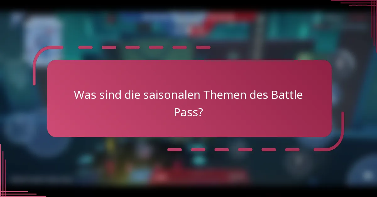 Was sind die saisonalen Themen des Battle Pass?