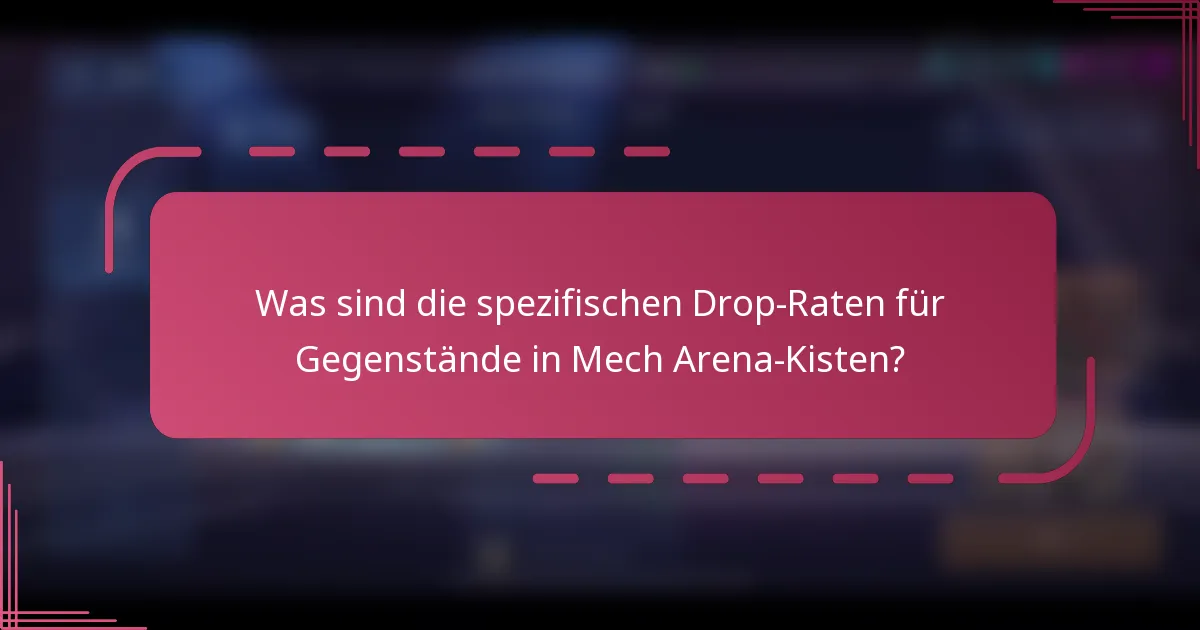 Was sind die spezifischen Drop-Raten für Gegenstände in Mech Arena-Kisten?