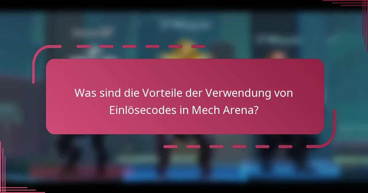 Was sind die Vorteile der Verwendung von Einlösecodes in Mech Arena?
