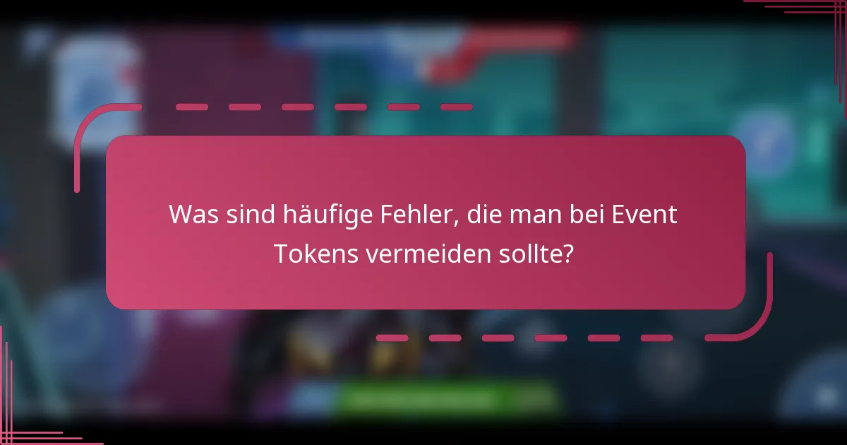 Was sind häufige Fehler, die man bei Event Tokens vermeiden sollte?