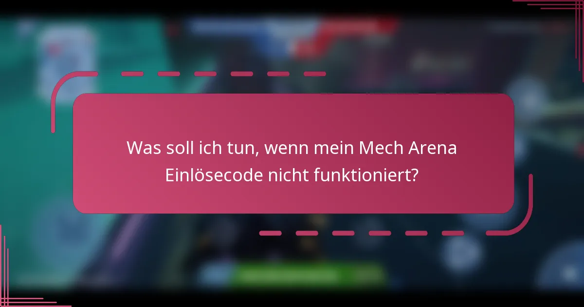 Was soll ich tun, wenn mein Mech Arena Einlösecode nicht funktioniert?