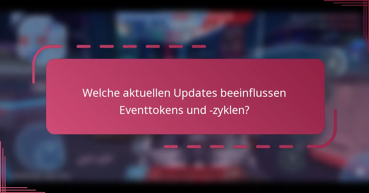 Welche aktuellen Updates beeinflussen Eventtokens und -zyklen?