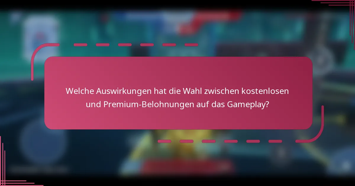 Welche Auswirkungen hat die Wahl zwischen kostenlosen und Premium-Belohnungen auf das Gameplay?