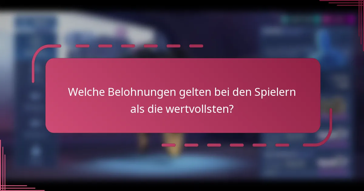 Welche Belohnungen gelten bei den Spielern als die wertvollsten?