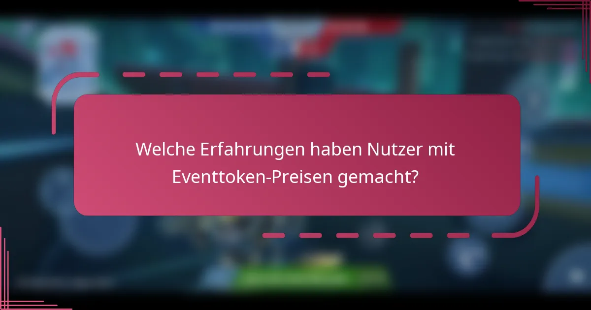 Welche Erfahrungen haben Nutzer mit Eventtoken-Preisen gemacht?