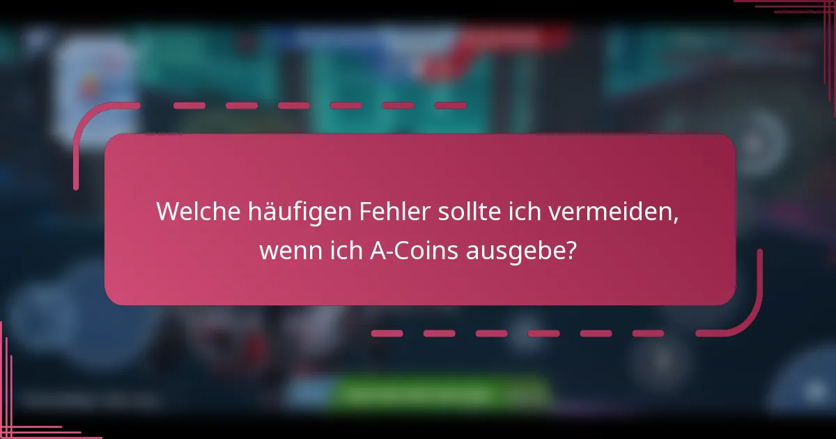 Welche häufigen Fehler sollte ich vermeiden, wenn ich A-Coins ausgebe?