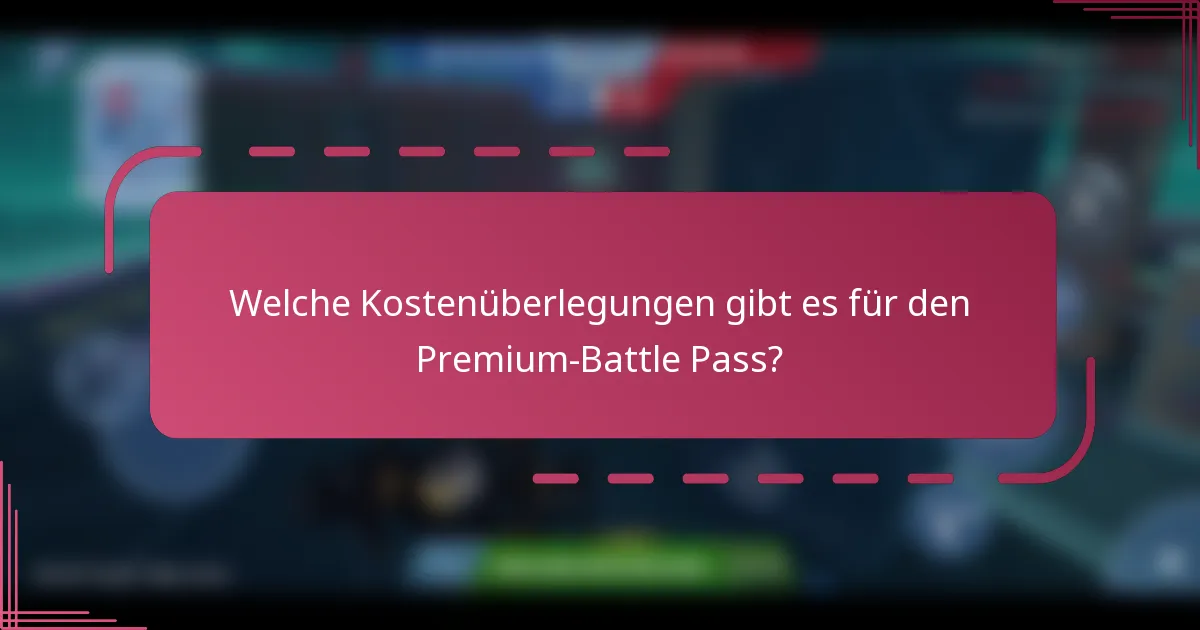 Welche Kostenüberlegungen gibt es für den Premium-Battle Pass?