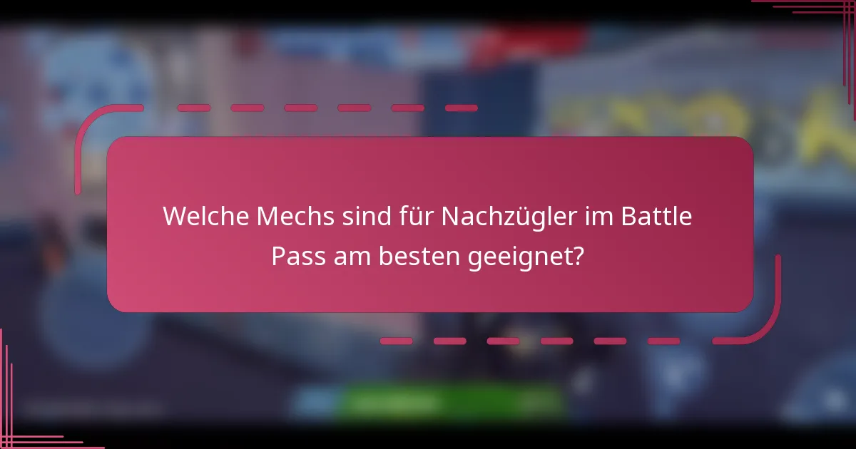 Welche Mechs sind für Nachzügler im Battle Pass am besten geeignet?