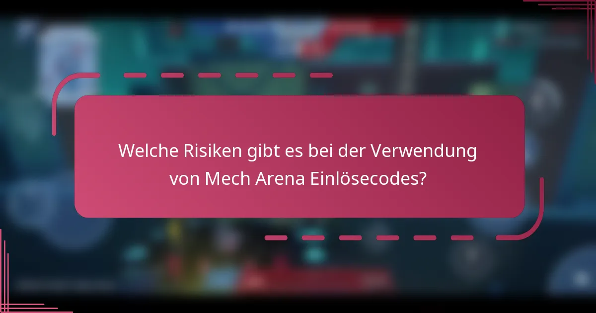 Welche Risiken gibt es bei der Verwendung von Mech Arena Einlösecodes?