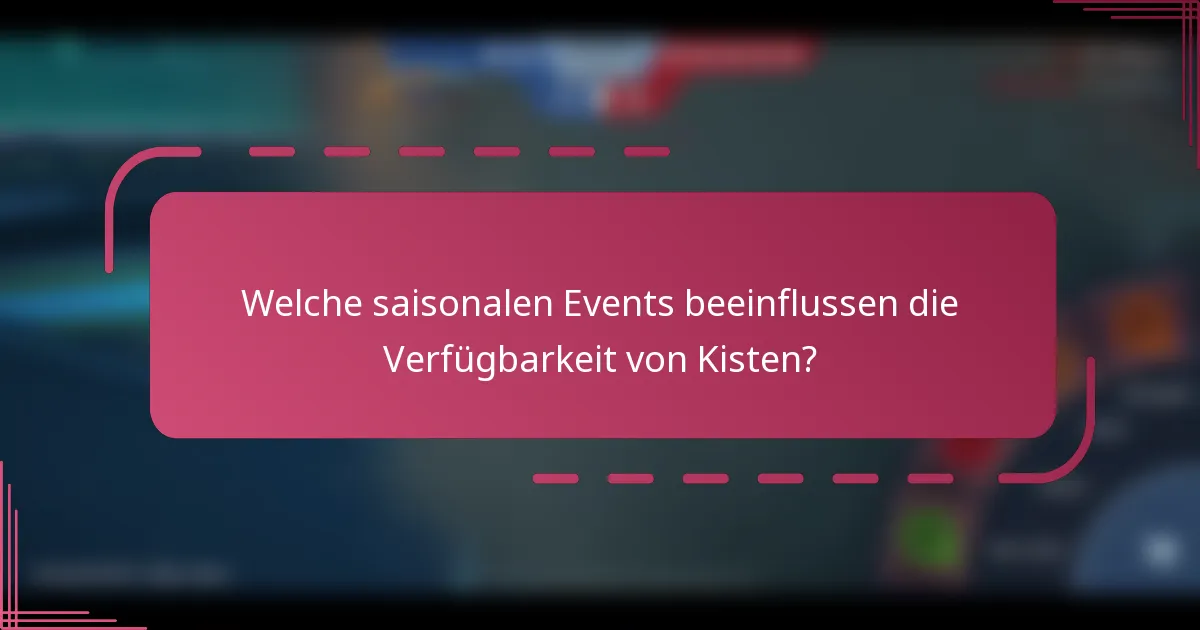 Welche saisonalen Events beeinflussen die Verfügbarkeit von Kisten?