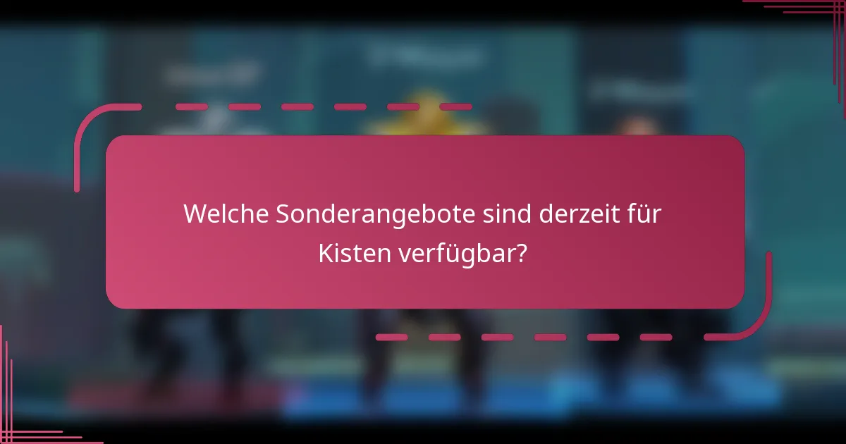 Welche Sonderangebote sind derzeit für Kisten verfügbar?