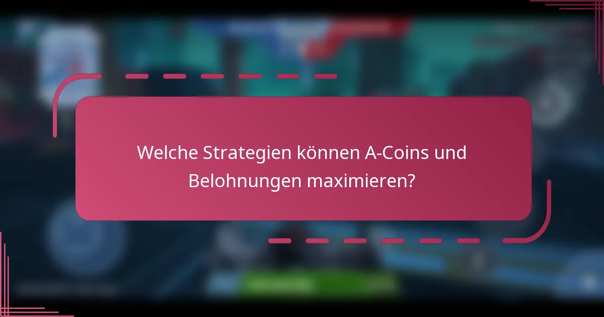 Welche Strategien können A-Coins und Belohnungen maximieren?
