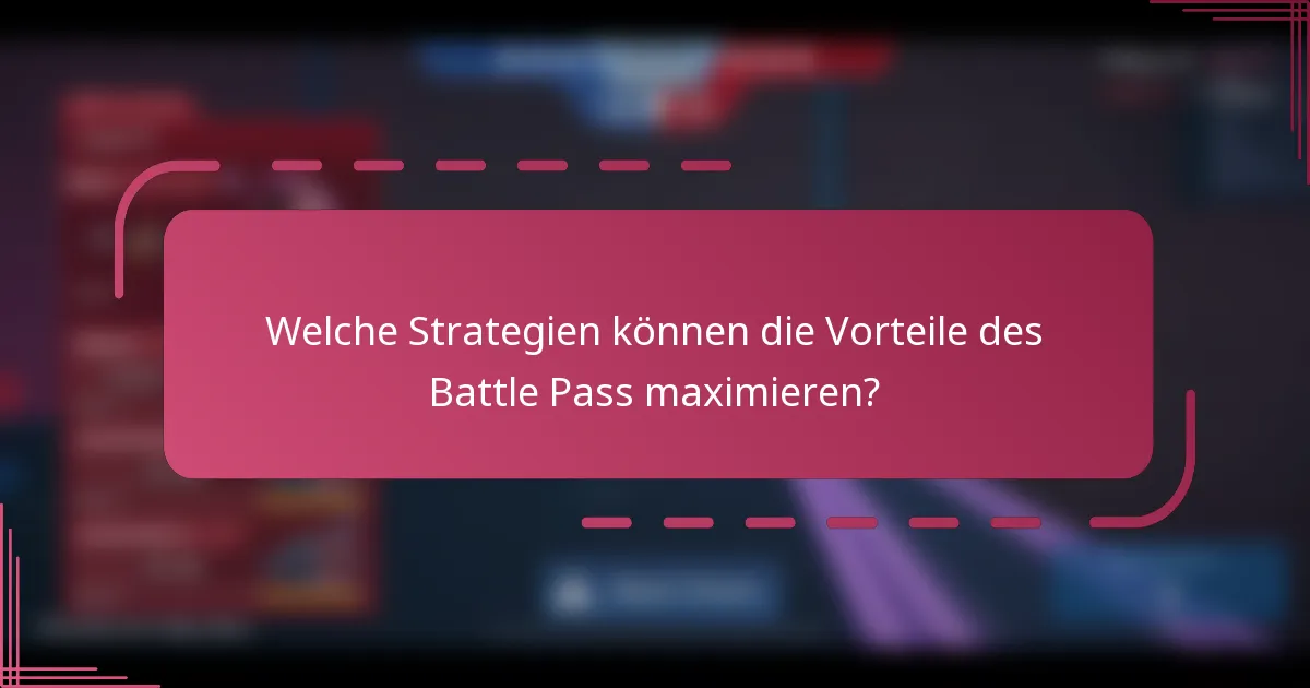 Welche Strategien können die Vorteile des Battle Pass maximieren?