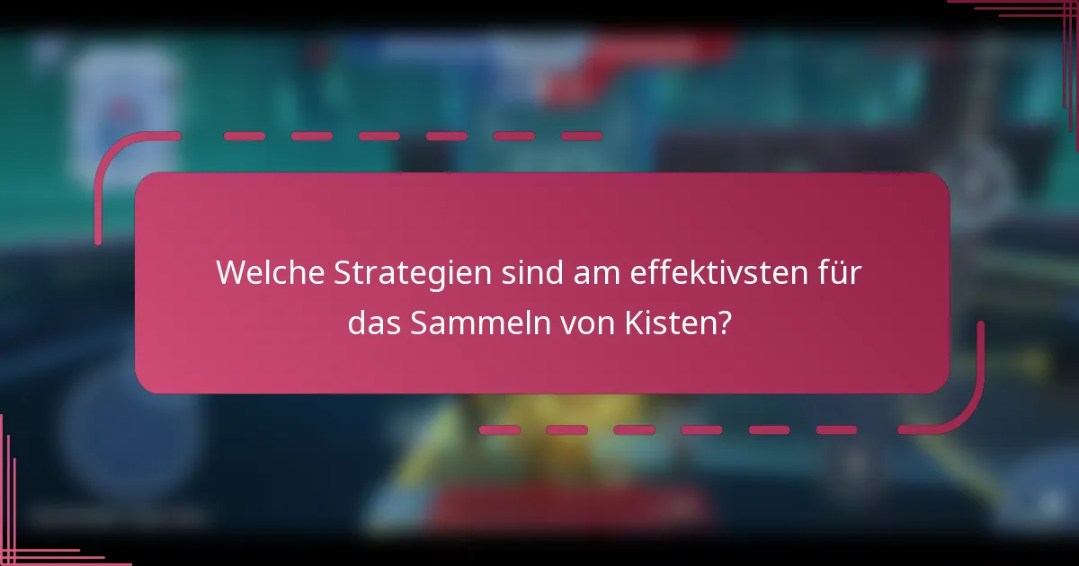 Welche Strategien sind am effektivsten für das Sammeln von Kisten?