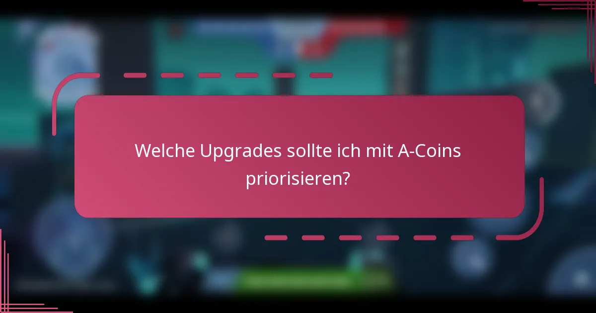 Welche Upgrades sollte ich mit A-Coins priorisieren?