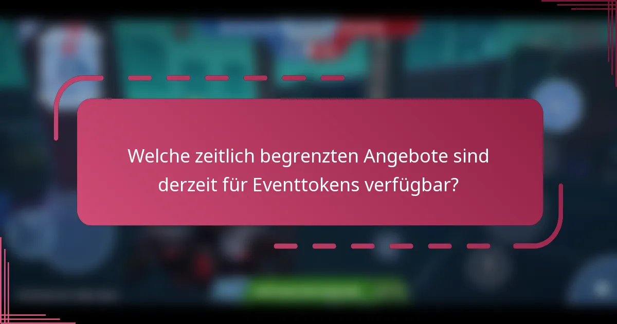 Welche zeitlich begrenzten Angebote sind derzeit für Eventtokens verfügbar?