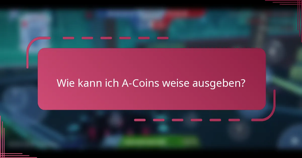 Wie kann ich A-Coins weise ausgeben?