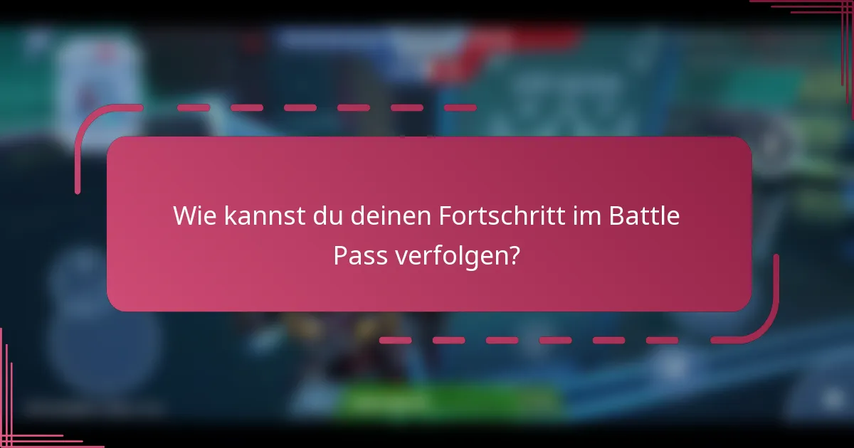 Wie kannst du deinen Fortschritt im Battle Pass verfolgen?