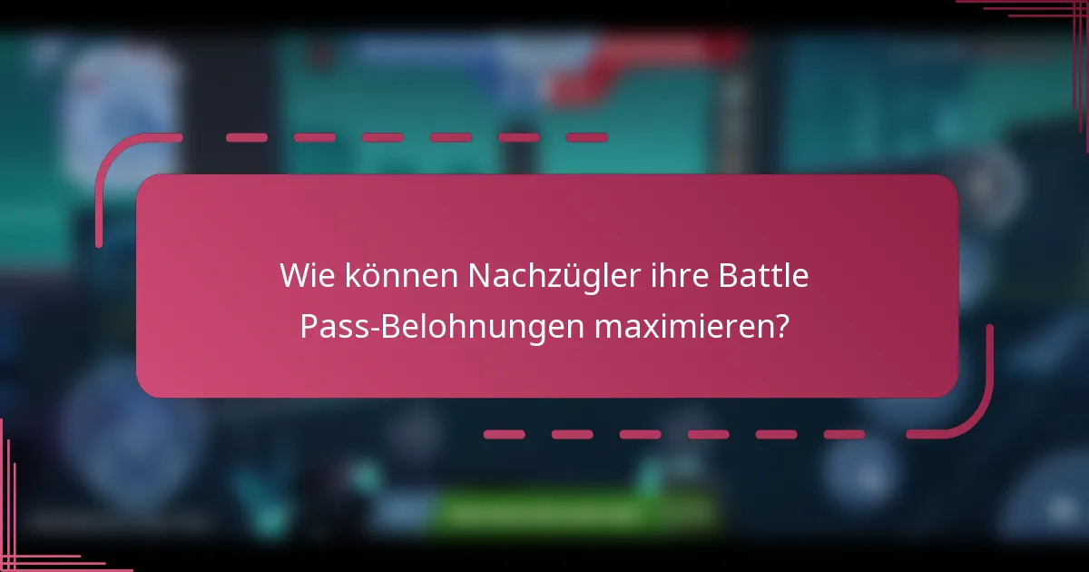 Wie können Nachzügler ihre Battle Pass-Belohnungen maximieren?