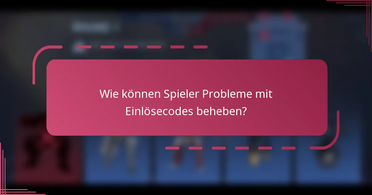 Wie können Spieler Probleme mit Einlösecodes beheben?