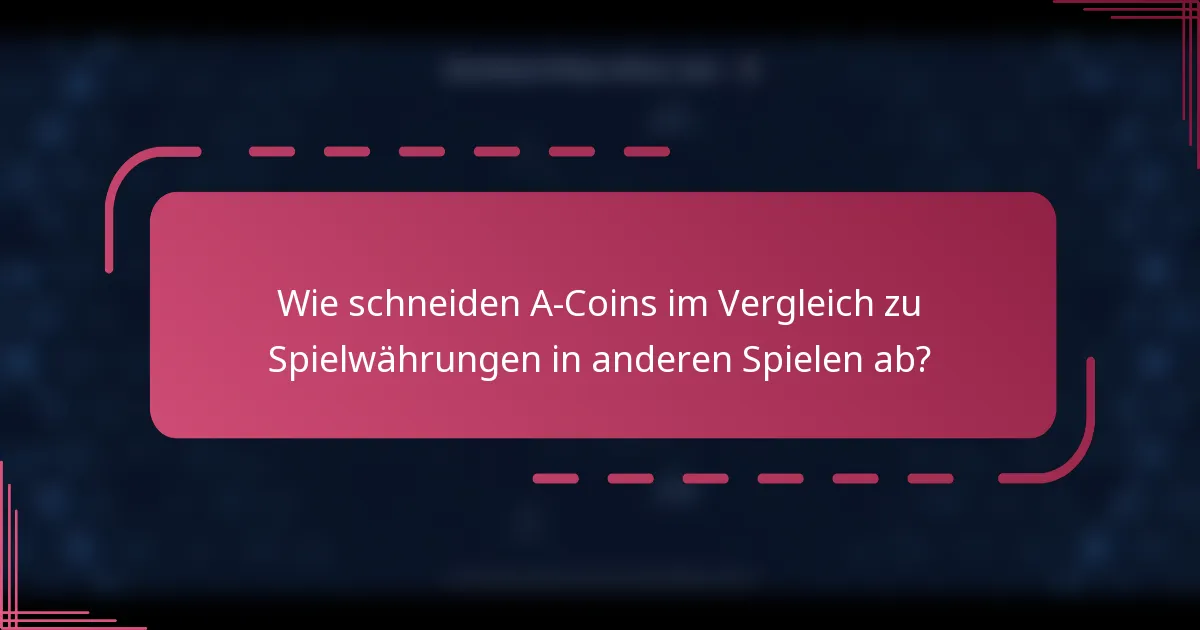 Wie schneiden A-Coins im Vergleich zu Spielwährungen in anderen Spielen ab?