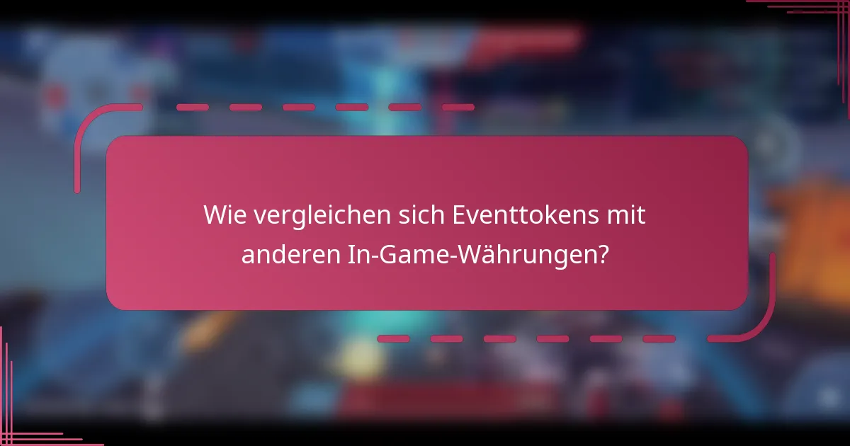 Wie vergleichen sich Eventtokens mit anderen In-Game-Währungen?