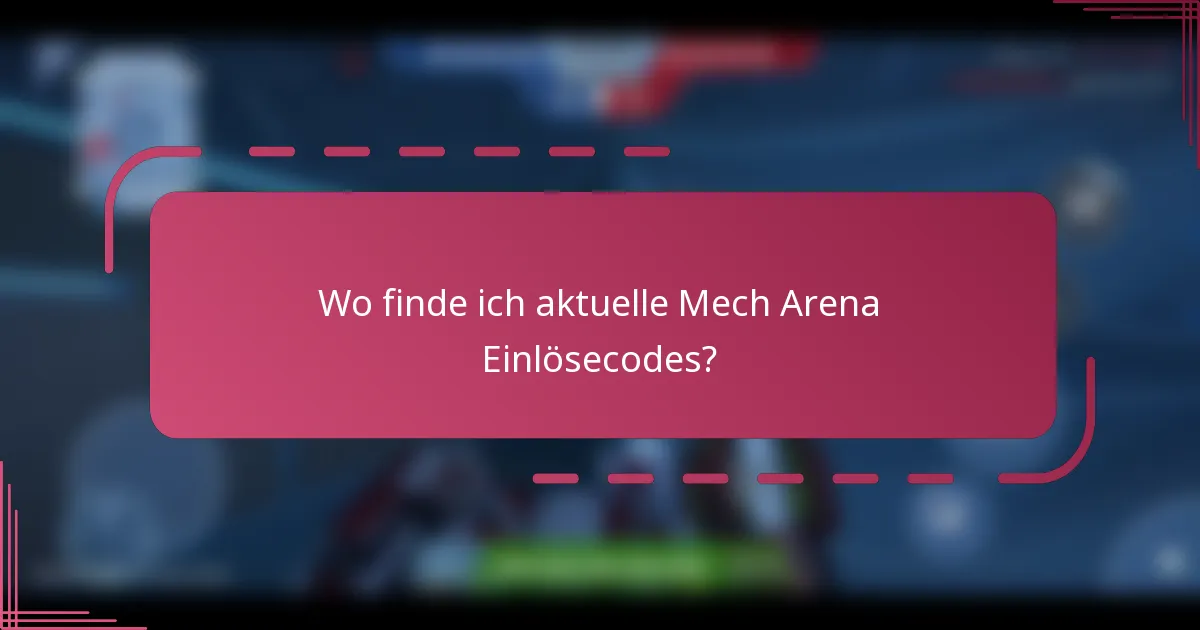 Wo finde ich aktuelle Mech Arena Einlösecodes?