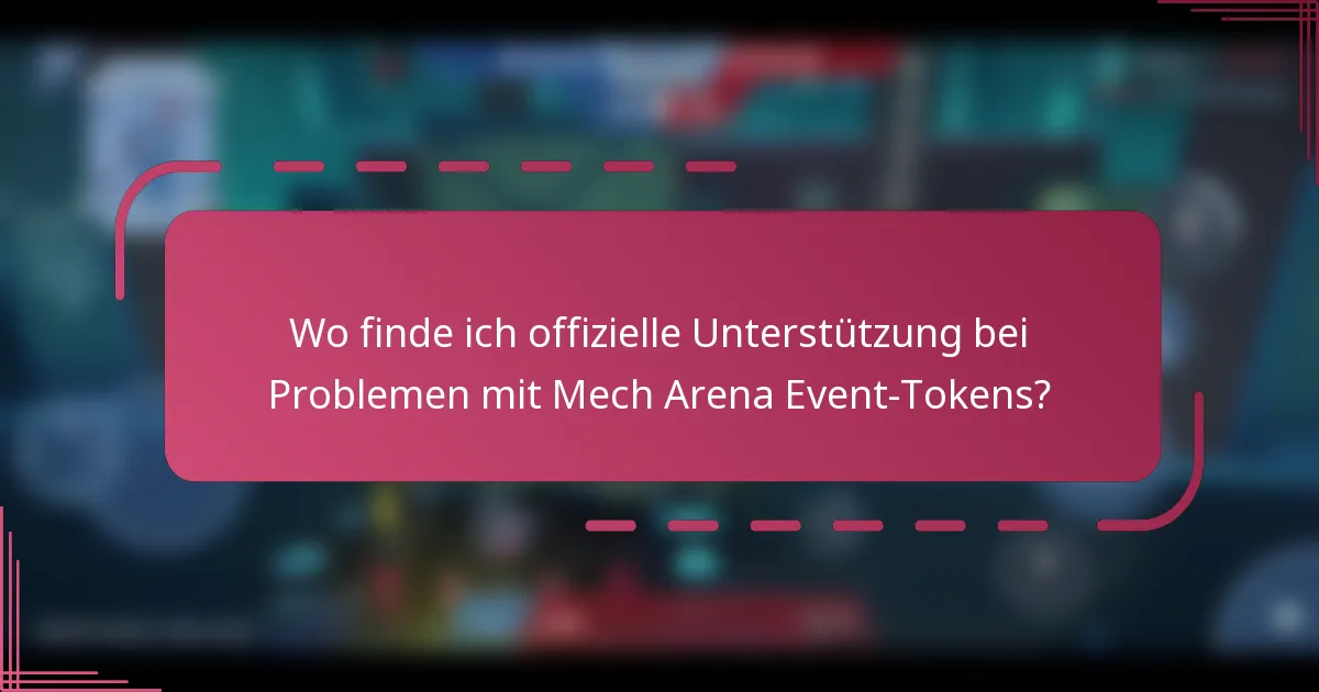 Wo finde ich offizielle Unterstützung bei Problemen mit Mech Arena Event-Tokens?