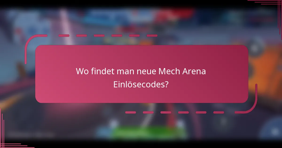 Wo findet man neue Mech Arena Einlösecodes?